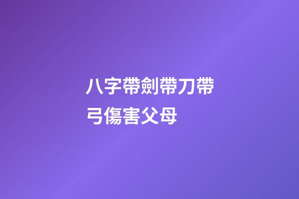 八字帶劍帶刀帶弓傷害父母 (什么八字帶弓)-第1張-觀點-玄機派